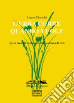 L'erba corre quando vuole. Quaderno di campagna di una donna di città libro