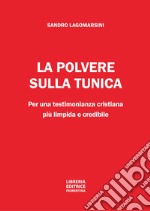 La polvere sulla tunica. Per una testimonianza cristiana più limpida e credibile libro