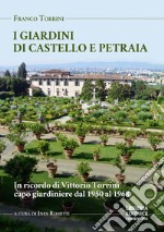 I giardini di Petraia e Castello. In ricordo di Vittorio Torrini capo giardiniere dal 1950 al 1968 libro