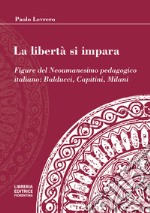 La libertà si impara. Figure del neoumanesimo pedagogico: Balducci, Capitini, Milani libro