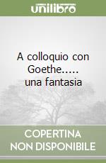 A colloquio con Goethe..... una fantasia libro