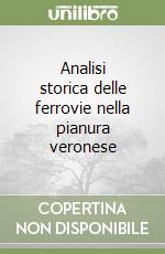 Analisi storica delle ferrovie nella pianura veronese libro