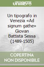 Un tipografo in Venezia «Ad signum gathe» Giovan Battista Sessa (1489-1505)