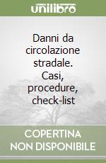 Danni da circolazione stradale. Casi, procedure, check-list libro