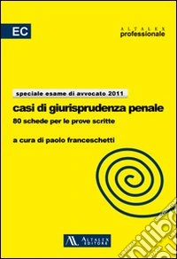 Casi di giurisprudenza penale. 80 schede per le prove scritte libro