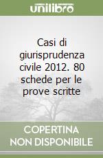 Casi di giurisprudenza civile 2012. 80 schede per le prove scritte libro