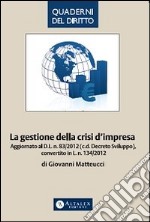 La gestione della crisi d'impresa. Aggiornato al D.L. n. 83/2012 (c.d. Decreto Sviluppo), convertito in L. n. 134/2012 libro