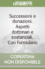 Successioni e donazioni. Aspetti dottrinari e sostanziali. Con formulario libro