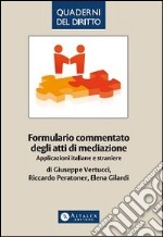 Formulario commentato degli atti di mediazione. Applicazioni italiane e straniere libro