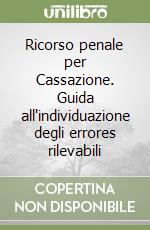 Ricorso penale per Cassazione. Guida all'individuazione degli errores rilevabili libro