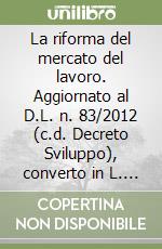 La riforma del mercato del lavoro. Aggiornato al D.L. n. 83/2012 (c.d. Decreto Sviluppo), converto in L. n. 134/2012 libro