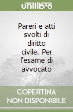 Pareri e atti svolti di diritto civile. Per l'esame di avvocato libro