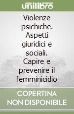 Violenze psichiche. Aspetti giuridici e sociali. Capire e prevenire il femminicidio libro