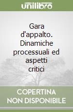 Gara d'appalto. Dinamiche processuali ed aspetti critici libro