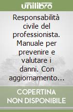 Responsabilità civile del professionista. Manuale per prevenire e valutare i danni. Con aggiornamento online libro