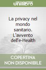 La privacy nel mondo sanitario. L'avvento dell'e-Health libro