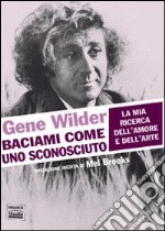 Baciami come uno sconosciuto. La mia ricerca dell'amore e dell'arte libro