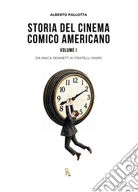Storia del cinema comico americano. Vol. 1: Da Mack Sennett ai Fratelli Marx
