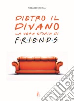 Dietro il divano. La vera storia di Friends