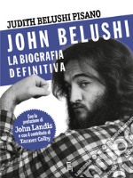 John Belushi. La biografia definitiva. Ediz. illustrata