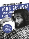 John Belushi. La biografia definitiva. Ediz. illustrata libro