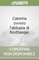 Caterina ovvero l'abbazia di Northanger libro