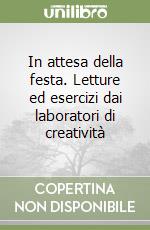 In attesa della festa. Letture ed esercizi dai laboratori di creatività libro