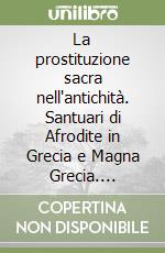 La prostituzione sacra nell'antichità. Santuari di Afrodite in Grecia e Magna Grecia. Corinto, Erice, Locri Epizefirii libro