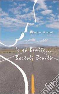 Io sò Benito!... Bartoli Benito
