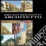 Bruno Begnotti architetto. Ediz. illustrata libro