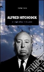 Alfred Hitchcock. Un viaggio nel suo mondo sonoro