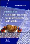 Manuale di sociologia generale per professionisti della salute libro di Ayroldi M. Rosaria