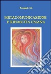 Metacomunicazione e rinascita umana libro di Sali Rosangela