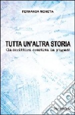 Tutta un'altra storia (la scrittura creativa in pugno) libro