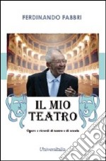 Il mio teatro. Opere e ricordi di teatro e di scuola