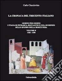 La cronaca del Trecento italiano 1326-1350. Vol. 2: Giorno per giorno l'Italia di Petrarca, Boccaccio e Cola di Rienzo sullo sfondo della morte nera libro