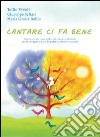 Cantare ci fa bene. Il canto corale come ambiente di apprendimento per lo sviluppo vocale, linguistico, emotivo e sociale libro