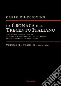 La cronaca del trecento italiano. Giorno dopo giorno l'Italia di Petrarca, Boccaccio e Cola di Rienzo, sullo sfondo della morte nera. Vol. 2/3: 1343-1350 libro