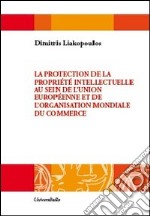 La protection de la propriété intellectuelle au sein de l'Unione européenne et de l'Organisation mondiale du commerce libro