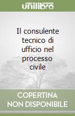 Il consulente tecnico di ufficio nel processo civile