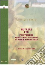 Nutrire per prevenire. Quali nuovi indicatori di rischio nutrizionale? libro