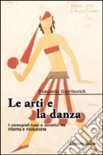 Le arti e la danza. I coreografi russi e sovietici tra riforma e rivoluzione libro