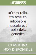 «Cross-talk» tra tessuto adiposo e muscolare. Il ruolo della genetica