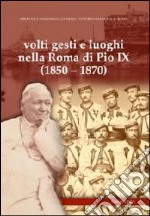 Volti gesti e luoghi nella Roma di Pio IX (1850-1870). Ediz. illustrata libro