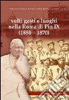 Volti gesti e luoghi nella Roma di Pio IX (1850-1870). Ediz. illustrata libro