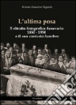 L'ultima posa. Il ritratto fotografico funerario 1850-1950 e il suo contesto funebre libro