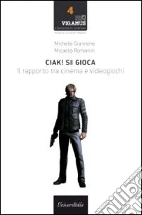 Ciak! Si gioca. Il rapporto tra cinema e videogiochi libro