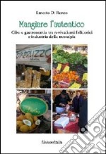 Mangiare l'autentico. Cibo e gastronomia tra revivalismi folklorici e industria della nostalgia libro