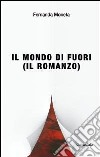 Il mondo di fuori (il romanzo) libro di Moneta Fernanda