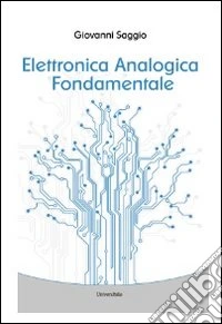 Elettronica analogica fondamentale. Include nozioni base di matematica, fisica, chimica, elettrotecnica. Ediz. italiana e inglese libro